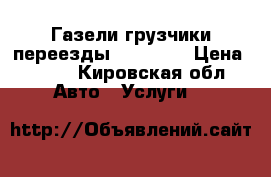 Газели грузчики переезды 26 44 83 › Цена ­ 300 - Кировская обл. Авто » Услуги   